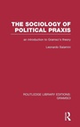 Cover: The Sociology of Political Praxis (RLE: Gramsci) - Routledge