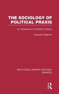 Enlarge image Cover: The Sociology of Political Praxis (RLE: Gramsci) - Routledge