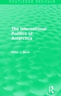 Cover: The International Politics of Antarctica (Routledge Revivals) - Routledge