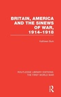 Cover: Britain, America and the Sinews of War 1914-1918 (RLE The First World War) - Routledge