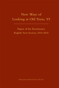 Cover: New Ways of Looking at Old Texts, VI - Papers of the Renaissance English Text Society 2011-2016 - Arizona Center for Medieval & Renaissance Studies,US