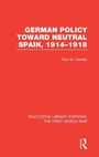 Cover: German Policy Toward Neutral Spain, 1914-1918 (RLE The First World War) - Routledge