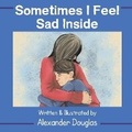 Cover: Sometimes I Feel Sad Inside - Bookbaby