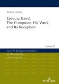 Cover: Tadeusz Baird. The Composer, His Work, and Its Reception - Peter Lang Verlag