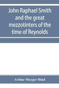 Cover: John Raphael Smith and the great mezzotinters of the time of Reynolds - ALPHA EDITION