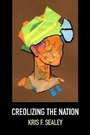 Cover: Creolizing the Nation - Northwestern University Press