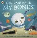 Cover: Give Me Back My Bones! - Walker Books Ltd