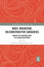 Cover: Body, Migration, Re/constructive Surgeries - Routledge