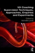 Cover: 101 Coaching Supervision Techniques, Approaches, Enquiries and Experiments - Routledge