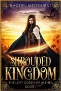 Cover: Shrouded Kingdom (The Lost Queen of Althea, #1) - Rachel Medhurst