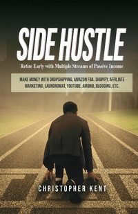 Enlarge image Cover: Side Hustle: Retire Early With Multiple Streams Of Passive Income - Make Money With Dropshipping, Amazon Fba, Shopify, Affiliate Marketing, Laundromat, Youtube, Airbnb, Blogging, Etc. - Novelty Publishing LLC