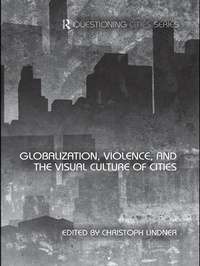Enlarge image Cover: Globalization, Violence and the Visual Culture of Cities - Routledge