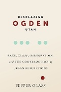 Cover: Misplacing Ogden, Utah - University of Utah Press,U.S.