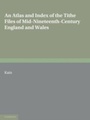 Cover: An Atlas and Index of the Tithe Files of Mid-Nineteenth-Century England and Wales - Cambridge University Press