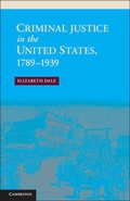 Cover: Criminal Justice in the United States, 1789-1939 - Cambridge University Press