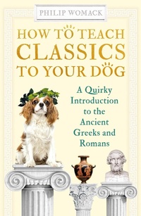 Enlarge image Cover: How to Teach Classics to Your Dog - Oneworld Publications