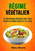 Cover: R&eacute;gime V&eacute;g&eacute;talien: De D&eacute;licieuses Recettes Pour Vous Rendre En Bonne Sant&eacute; Et En Forme - Mary Moore