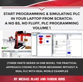 Cover: Start Programming & Simulating PLC In Your Laptop from Scratch: A No BS, No Fluff, PLC Programming Volume 1 - Volume