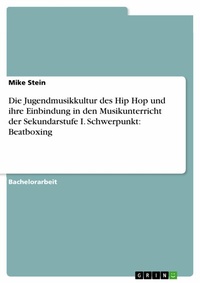 Abbildung von: Die Jugendmusikkultur des Hip Hop und ihre Einbindung in den Musikunterricht der Sekundarstufe I. Schwerpunkt: Beatboxing - GRIN Verlag