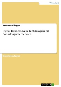 Abbildung von: Digital Business. Neue Technologien für Consultingunternehmen - GRIN Verlag