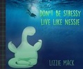 Cover: DON'T BE STRESSY LIVE LIKE NESSIE - The Wee Book Company Ltd
