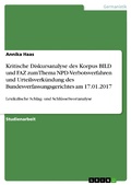 Cover: Kritische Diskursanalyse des Korpus BILD und FAZ zum Thema NPD-Verbotsverfahren und Urteilsverk&uuml;ndung des Bundesverfassungsgerichtes am 17.01.2017 - GRIN Verlag