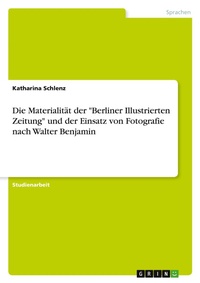 Abbildung von: Die Materialitaet der "Berliner Illustrierten Zeitung" und der Einsatz von Fotografie nach Walter Benjamin - GRIN Verlag