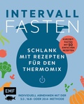 Cover: Intervallfasten - Schlank mit Rezepten f&uuml;r den Thermomix - Individuell abnehmen mit der 5:2-, 16:8- oder 20:4-Methode - Edition Michael Fischer / EMF Verlag