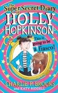 Cover: The Super-Secret Diary of Holly Hopkinson: This Is Going To Be a Fiasco - HarperCollins