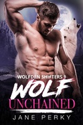 Cover: Wolf Unchained (Wolfden Shifters, #1) - Jane Perky