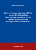 Cover: Die Auswirkungen des neuen BDSG und der DSGVO auf das Verbraucherschutzniveau bei der Datenerhebung und dem Scoringverfahren der SCHUFA - Kovac, Dr. Verlag