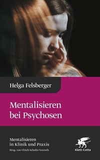 Abbildung von: Mentalisieren bei Psychosen (Mentalisieren in Klinik und Praxis, Bd. 6) - Klett-Cotta