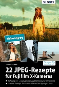 Abbildung von: 22 JPEG-Rezepte für Fujifilm X-Kameras: mit JPG einzigartige Bildlooks erzeugen - Bildner Verlag