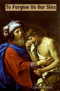 Cover: To Forgive Us Our Sins: Litanies, Liturgies, and Individual Confessions - Lulu.com