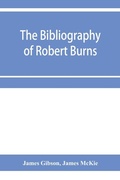 Cover: The bibliography of Robert Burns, with biographical and bibliographical notes, and sketches of Burns clubs, monuments and statues - ALPHA EDITION
