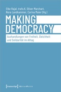 Cover: Making Democracy - Aushandlungen von Freiheit, Gleichheit und Solidarit&auml;t im Alltag - transcript