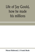 Cover: Life of Jay Gould, how he made his millions - ALPHA EDITION
