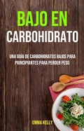 Cover: Bajo En Carbohidrato: Una Gu&iacute;a De Carbohidratos Bajos Para Principiantes Para Perder Peso (COCINA / General  G&eacute;nero secundario: SALUD Y APTITUD / General) - COCINA / General  G&eacute;nero secundario: SALUD Y APTITUD / General