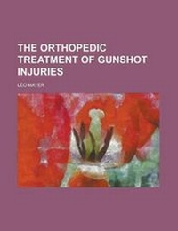 Enlarge image Cover: The Orthopedic Treatment of Gunshot Injuries - Rarebooksclub.com