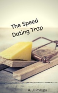 Cover: The Speed Dating Trap - A. J. Phillips