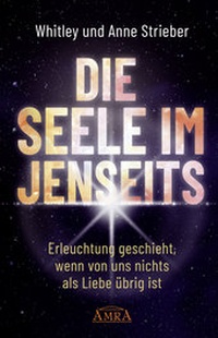 Abbildung von: DIE SEELE IM JENSEITS. Erleuchtung geschieht, wenn von uns nichts als Liebe übrig ist - AMRA Verlag