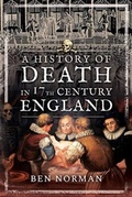 Cover: A History of Death in 17th Century England - Pen & Sword History