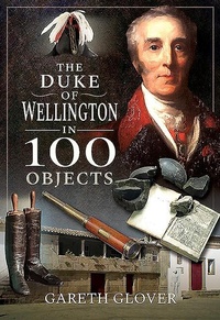 Enlarge image Cover: The Duke of Wellington in 100 Objects - Frontline Books