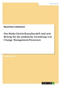Abbildung von: Das Burke-Litwin-Kausalmodell und sein Beitrag fuer die praktische Gestaltung von Change Management-Prozessen - GRIN Verlag