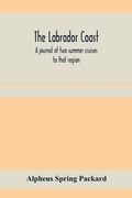 Cover: The Labrador coast. A journal of two summer cruises to that region; With notes on its Early Discovery, on the Eskimo, on its physical Geography, Geology and Natural History. - ALPHA EDITION