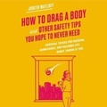 Cover: How to Drag a Body and Other Safety Tips You Hope to Never Need - HarperCollins