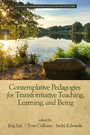 Cover: Contemplative Pedagogies for Transformative Teaching, Learning, and Being - Information Age Publishing