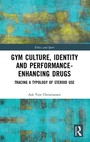 Cover: Gym Culture, Identity and Performance-Enhancing Drugs - Routledge