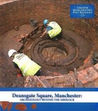 Enlarge image Cover: Deansgate Square, Manchester - Centre for Applied Archaeology, University of Salford
