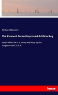 Cover: The Clement Patent Improved Artificial Leg - Hansebooks
